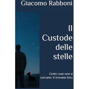 Rabboni, Giacomo Il Custode delle stelle: Certe cose non si cercano: ti trovano loro Rabboni, Giacomo Il Custode delle stelle: Certe cose non si cercano: ti trovano loro