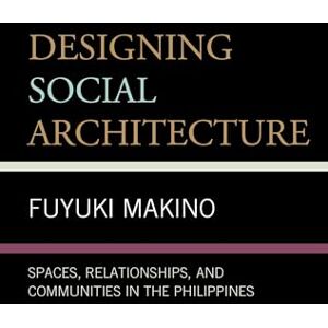 Lexington Books Designing Social Architecture: Spaces, Relationships, and Communities in the Philippines Lexington Books Designing Social Architecture: Spaces, Relationships, and Communities in the Philippines