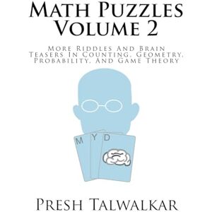 Talwalkar, Presh Math Puzzles Volume 2: More Riddles And Brain Teasers In Counting, Geometry, Probability, And Game Theory Talwalkar, Presh Math Puzzles Volume 2: More Riddles And Brain Teasers In Counting, Geometry, Probability, And Game Theory