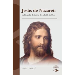 MARTI, ISMAEL Jesús de Nazaret: La biografía definitiva del rebelde de Dios: 1 (LEGADOS) MARTI, ISMAEL Jesús de Nazaret: La biografía definitiva del rebelde de Dios: 1 (LEGADOS)