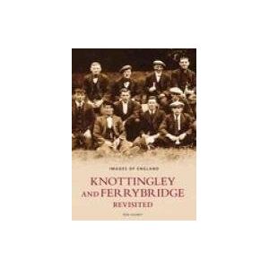 Gosney, Ron Knottingley and Ferrybridge Revisited (Images of England) Gosney, Ron Knottingley and Ferrybridge Revisited (Images of England)