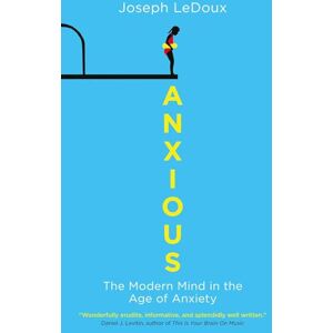 LeDoux, Joseph Anxious: The Modern Mind in the Age of Anxiety LeDoux, Joseph Anxious: The Modern Mind in the Age of Anxiety