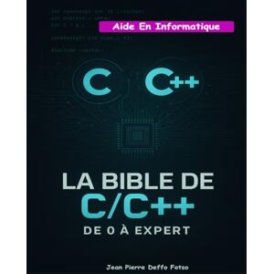 Deffo Fotso, Jean Pierre La Bible du C/C++ De 0 à Expert Deffo Fotso, Jean Pierre La Bible du C/C++ De 0 à Expert