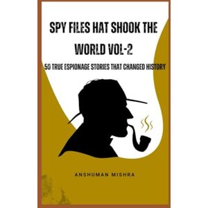 Mishra, Anshuman Spy files that shook the world VOL-2: 50 true espionage stories that changed history Mishra, Anshuman Spy files that shook the world VOL-2: 50 true espionage stories that changed history