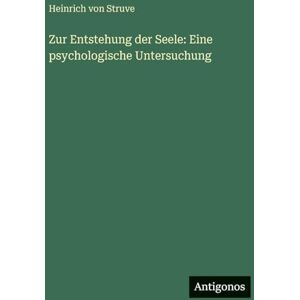 Struve, Heinrich Von Zur Entstehung der Seele: Eine psychologische Untersuchung Struve, Heinrich Von Zur Entstehung der Seele: Eine psychologische Untersuchung