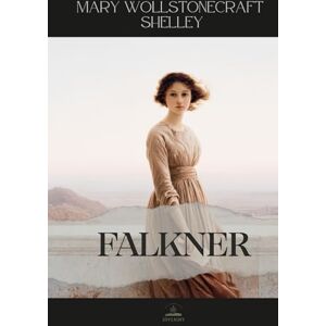 Wollstonecraft Shelley, Mary Falkner: Mary Shelley’s Unabridged Novel of Secrets, Healing, and Emotional Strength Wollstonecraft Shelley, Mary Falkner: Mary Shelley’s Unabridged Novel of Secrets, Healing, and Emotional Strength