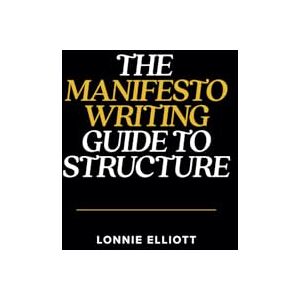 Elliott, Lonnie The Manifesto Writing Guide to Structure: Your Roadmap to Mastering the Six Hidden Shapes of Great Brand Manifestos Elliott, Lonnie The Manifesto Writing Guide to Structure: Your Roadmap to Mastering the Six Hidden Shapes of Great Brand Manifestos