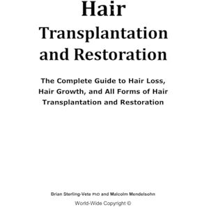 Sterling-Vete, Brian Hair Transplantation and Restoration: The Complete Guide to Hair Loss, Hair Growth, and All Forms of Hair Transplantation and Restoration Sterling-Vete, Brian Hair Transplantation and Restoration: The Complete Guide to Hair Loss, Hair Growth, and All Forms of Hair Transplantation and Restoration