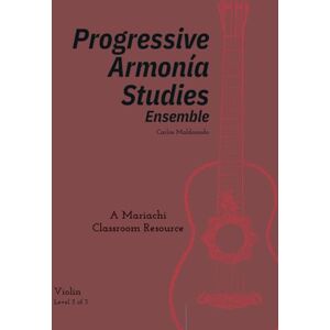 Maldonado, Carlos Progressive Armonia Studies Level 3 Violin: A Mariachi Classroom Resource Maldonado, Carlos Progressive Armonia Studies Level 3 Violin: A Mariachi Classroom Resource