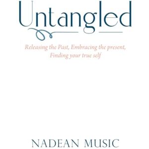 Music, Nadean Untangled: Releasing the Past, Embracing the present, Finding your true self Music, Nadean Untangled: Releasing the Past, Embracing the present, Finding your true self