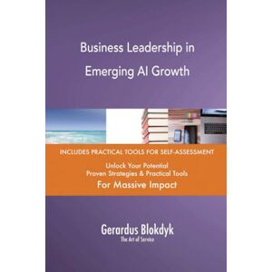 Gerardus Blokdyk - The Art of Service Business Leadership in Emerging AI Growth Gerardus Blokdyk - The Art of Service Business Leadership in Emerging AI Growth