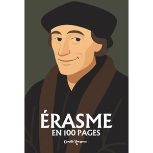 Rousseau, Camille Érasme de Rotterdam: l'essentiel de sa pensée en 100 pages Rousseau, Camille Érasme de Rotterdam: l'essentiel de sa pensée en 100 pages