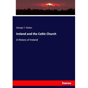Stokes, George T. Stokes Ireland and the Celtic Church: A History of Ireland Stokes, George T. Stokes Ireland and the Celtic Church: A History of Ireland