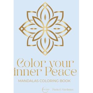 Cárdenas, Paola C. COLOR YOUR INNER PEACE. MANDALAS COLORING BOOK: 25 Designs for Calm, Focus and Well-being Cárdenas, Paola C. COLOR YOUR INNER PEACE. MANDALAS COLORING BOOK: 25 Designs for Calm, Focus and Well-being