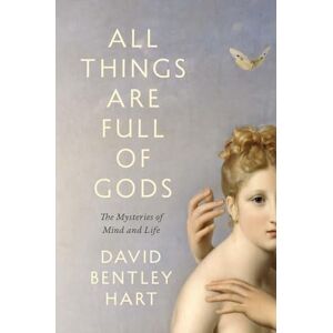 David Bentley Hart All Things Are Full of Gods: The Mysteries of Mind and Life David Bentley Hart All Things Are Full of Gods: The Mysteries of Mind and Life