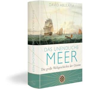 Abulafia, David Das unendliche Meer Die große Weltgeschichte der Ozeane Abulafia, David Das unendliche Meer Die große Weltgeschichte der Ozeane