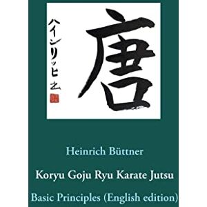 Büttner, Heinrich Koryu Goju Ryu Karate Jutsu: Basic Principles (English edition) Büttner, Heinrich Koryu Goju Ryu Karate Jutsu: Basic Principles (English edition)