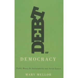 Mellor, Mary Debt or Democracy: Public Money for Sustainability and Social Justice Mellor, Mary Debt or Democracy: Public Money for Sustainability and Social Justice