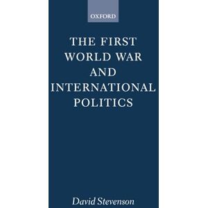 Stevenson, David The First World War and International Politics (Clarendon Paperbacks) Stevenson, David The First World War and International Politics (Clarendon Paperbacks)