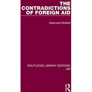 McNeill, Desmond The Contradictions of Foreign Aid (Routledge Library Editions: Aid) McNeill, Desmond The Contradictions of Foreign Aid (Routledge Library Editions: Aid)
