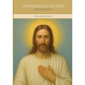 Caminho e Sabedoria, Alta Luz O EVANGELHO DE JESUS Segundo João: Edição Sênior Caminho e Sabedoria, Alta Luz O EVANGELHO DE JESUS Segundo João: Edição Sênior