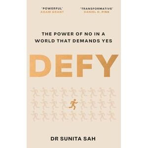 Sah, Dr Sunita Defy: The Power of No in a World that Demands Yes Sah, Dr Sunita Defy: The Power of No in a World that Demands Yes