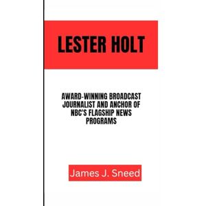 J. Sneed, James LESTER HOLT: Award-Winning Broadcast Journalist and Anchor of NBC's Flagship News Programs J. Sneed, James LESTER HOLT: Award-Winning Broadcast Journalist and Anchor of NBC's Flagship News Programs