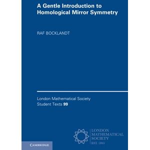 Bocklandt, Raf A Gentle Introduction to Homological Mirror Symmetry: 99 (London Mathematical Society Student Texts, Series Number 99) Bocklandt, Raf A Gentle Introduction to Homological Mirror Symmetry: 99 (London Mathematical Society Student Texts, Series Number 99)