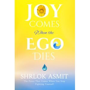 Asmit, Shrlok Joy Comes When the Ego Dies: The Peace That Comes When You Stop Fighting Yourself (The Mind and Emotion Series) Asmit, Shrlok Joy Comes When the Ego Dies: The Peace That Comes When You Stop Fighting Yourself (The Mind and Emotion Series)