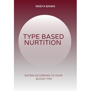 Banks, Nikeya Type Based Nutrition: Eating According to Your Blood Type Banks, Nikeya Type Based Nutrition: Eating According to Your Blood Type