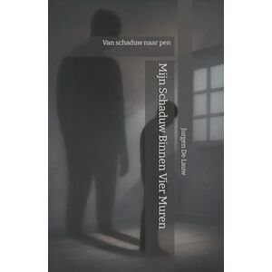 De Lauw, Jurgen Mijn Schaduw Binnen Vier Muren: Van schaduw naar pen De Lauw, Jurgen Mijn Schaduw Binnen Vier Muren: Van schaduw naar pen