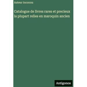 Auteur Inconnu Catalogue de livres rares et precieux la plupart relies en maroquin ancien Auteur Inconnu Catalogue de livres rares et precieux la plupart relies en maroquin ancien