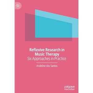 dos Santos, Andeline Reflexive Research in Music Therapy: Six Approaches in Practice dos Santos, Andeline Reflexive Research in Music Therapy: Six Approaches in Practice