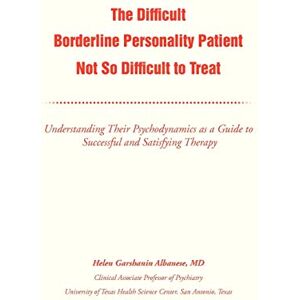 Albanese, Helen G The Difficult Borderline Personality Patient Not So Difficult to Treat: Understanding Their Psychodynamics as a Guide to Successful and Satisfying Therapy Albanese, Helen G The Difficult Borderline Personality Patient Not So Difficult to Treat: Understanding Their Psychodynamics as a Guide to Successful and Satisfying Therapy