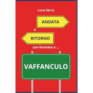 Serra, Luca Andata e ritorno con fermata a vaffanculo: Viaggio leggero tra confini, libertà e indipendenza emotiva. Serra, Luca Andata e ritorno con fermata a vaffanculo: Viaggio leggero tra confini, libertà e indipendenza emotiva.