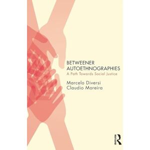 Diversi, Marcelo Betweener Autoethnographies: A Path Towards Social Justice (Qualitative Inquiry and Social Justice) Diversi, Marcelo Betweener Autoethnographies: A Path Towards Social Justice (Qualitative Inquiry and Social Justice)
