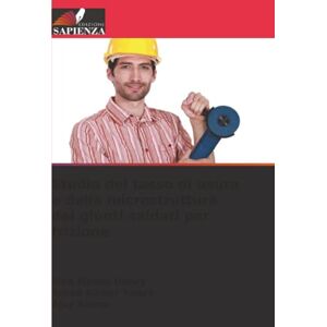 Dubey, Alok Manas Studio del tasso di usura e della microstruttura dei giunti saldati per frizione Dubey, Alok Manas Studio del tasso di usura e della microstruttura dei giunti saldati per frizione