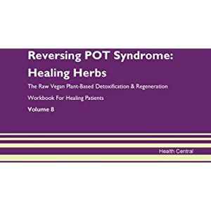 Central, Health Reversing POT Syndrome: Healing Herbs The Raw Vegan Plant-Based Detoxification & Regeneration Workbook for Healing Patients. Volume 8 Central, Health Reversing POT Syndrome: Healing Herbs The Raw Vegan Plant-Based Detoxification & Regeneration Workbook for Healing Patients. Volume 8