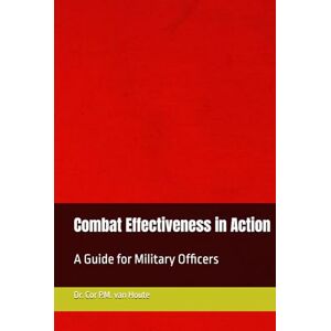 van Houte, Dr. Cor P.M. Combat Effectiveness in Action: A Guide for Military Officers (Military Science) van Houte, Dr. Cor P.M. Combat Effectiveness in Action: A Guide for Military Officers (Military Science)