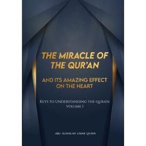 Quinn, Umar The Miracle of the Qur’an And Its Amazing Effect on the Heart: Keys to Understanding the Qur’ān: Volume 1 Quinn, Umar The Miracle of the Qur’an And Its Amazing Effect on the Heart: Keys to Understanding the Qur’ān: Volume 1