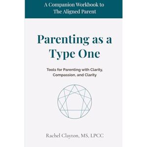 Clayton, Rachel Parenting as a Type One: Tools for Parenting with Clarity, Compassion, and Clarity (The Aligned Parent) Clayton, Rachel Parenting as a Type One: Tools for Parenting with Clarity, Compassion, and Clarity (The Aligned Parent)