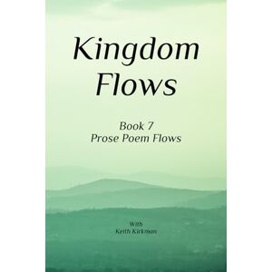 Kirkman, Keith Kingdom Flows: Book 7 Prose Poems Series Kirkman, Keith Kingdom Flows: Book 7 Prose Poems Series