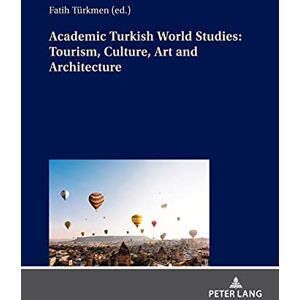 Peter Lang GmbH, Internationaler Verlag der Wissenschaften Academic Turkish World Studies: Tourism, Culture, Art and Architecture Peter Lang GmbH, Internationaler Verlag der Wissenschaften Academic Turkish World Studies: Tourism, Culture, Art and Architecture