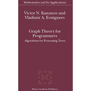 Kasyanov, Victor N. Graph Theory for Programmers: Algorithms for Processing Trees: 515 (Mathematics and Its Applications, 515) Kasyanov, Victor N. Graph Theory for Programmers: Algorithms for Processing Trees: 515 (Mathematics and Its Applications, 515)