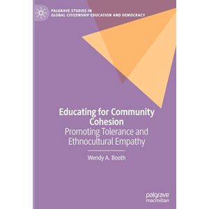Booth, Wendy A. Educating for Community Cohesion: Promoting Tolerance and Ethnocultural Empathy (Palgrave Studies in Global Citizenship Education and Democracy) Booth, Wendy A. Educating for Community Cohesion: Promoting Tolerance and Ethnocultural Empathy (Palgrave Studies in Global Citizenship Education and Democracy)