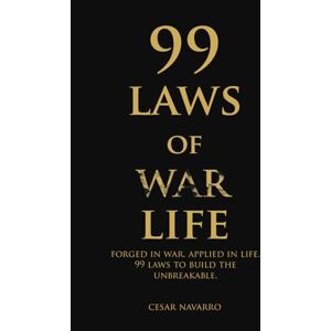 Navarro, Cesar 99 Laws of War Life: 99 Laws to build the unbreakable (Warrior Series: Mindset, Personal Growth, Leadership, Discipline, and Success.) Navarro, Cesar 99 Laws of War Life: 99 Laws to build the unbreakable (Warrior Series: Mindset, Personal Growth, Leadership, Discipline, and Success.)
