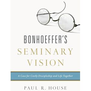 House, Paul Bonhoeffer's Seminary Vision: A Case for Costly Discipleship and Life Together House, Paul Bonhoeffer's Seminary Vision: A Case for Costly Discipleship and Life Together