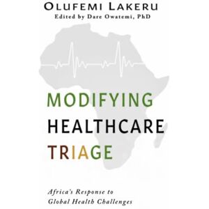 Lakeru, Olufemi Modifying Healthcare Triage: Africa's Response to Global Health Challenges Lakeru, Olufemi Modifying Healthcare Triage: Africa's Response to Global Health Challenges