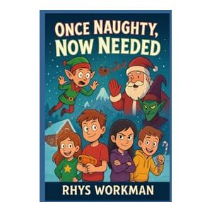Workman, Mr Rhys Once Naughty, Now Needed: The Naughty List Squad Saves Christmas Workman, Mr Rhys Once Naughty, Now Needed: The Naughty List Squad Saves Christmas