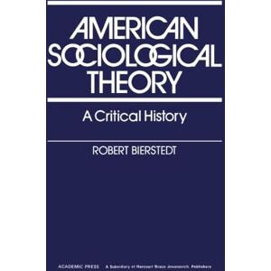 Bierstedt, Robert American Sociological Theory: A Critical History Bierstedt, Robert American Sociological Theory: A Critical History